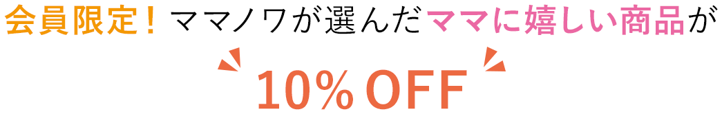 会員限定!ママノワが選んだママに嬉しい商品が 10%OFF