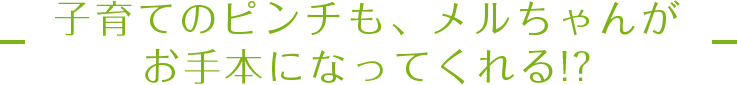 子育てのピンチも、メルちゃんがお手本になってくれる!?