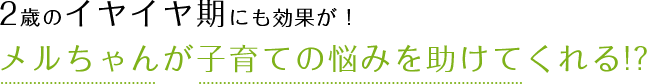 2歳のイヤイヤ期にも効果が！メルちゃんが子育ての悩みを助けてくれる!?
